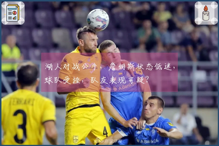 湖人对战公牛，詹姆斯状态低迷，球队受挫，队友表现可疑？