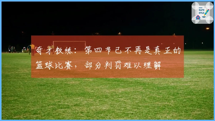 奇才教练：第四节已不再是真正的篮球比赛，部分判罚难以理解